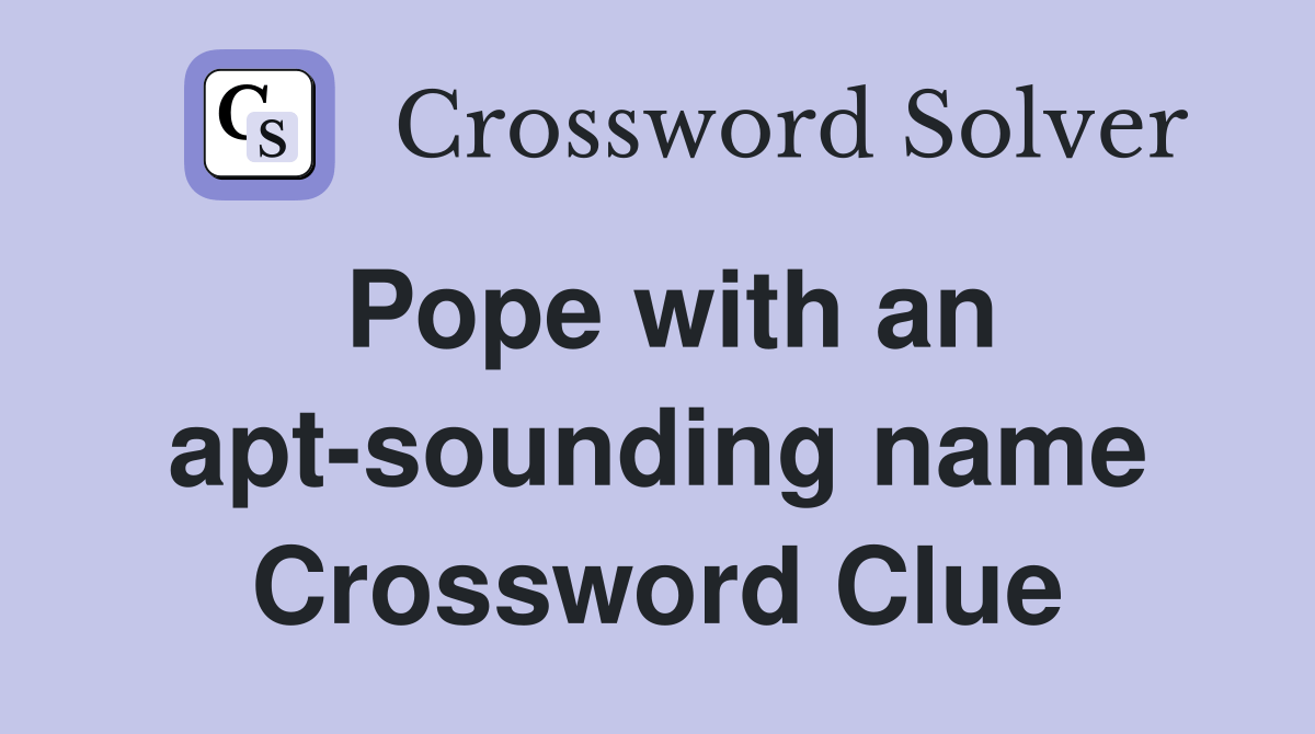 Pope with an aptsounding name Crossword Clue Answers Crossword Solver